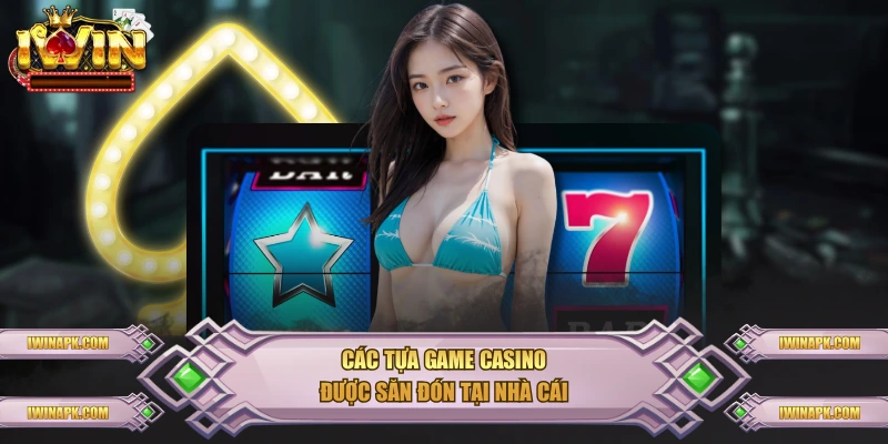 Các tựa game casino được săn đón tại nhà cái