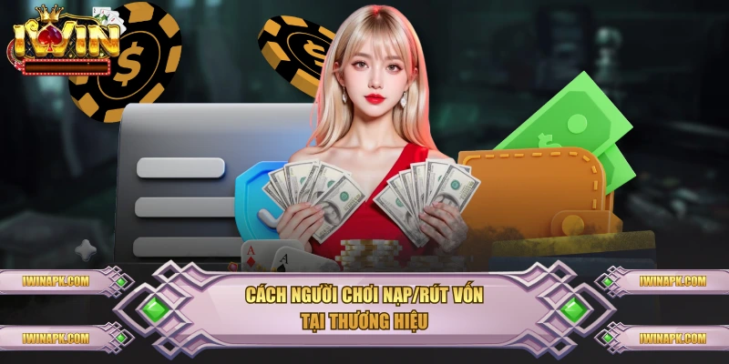 Cách người chơi nạp/rút vốn tại thương hiệu