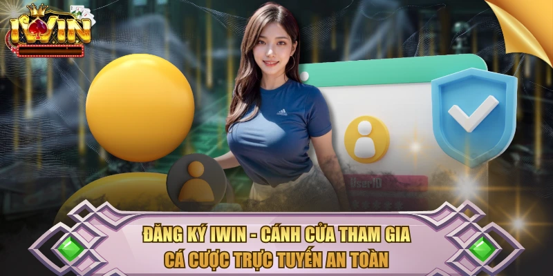 Đăng Ký IWIN - Cánh Cửa Tham Gia Cá Cược Trực Tuyến An Toàn