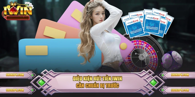 Điều kiện rút tiền IWIN cần chuẩn bị trước
