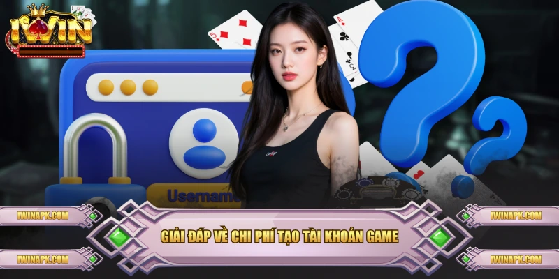 Giải đáp về chi phí tạo tài khoản game