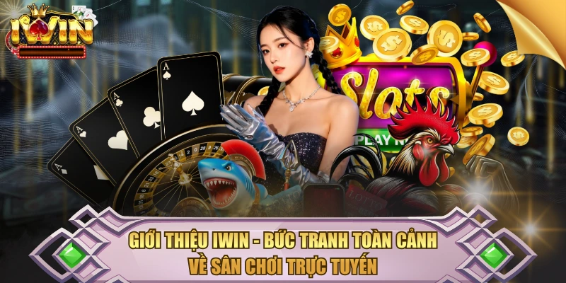 Giới Thiệu IWIN - Bức Tranh Toàn Cảnh Về Sân Chơi Trực Tuyến