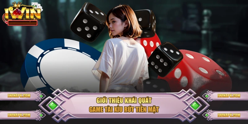 Giới thiệu khái quát game tài xỉu rút tiền mặt