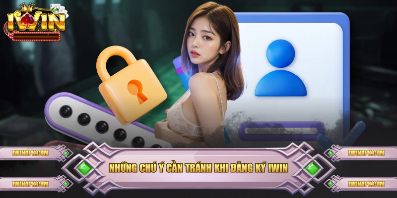 Những chú ý cần tránh khi đăng ký IWIN
