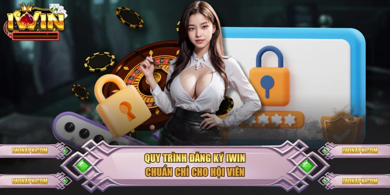 Quy trình đăng ký IWIN chuẩn chỉ cho hội viên
