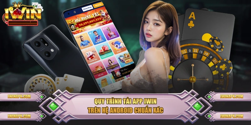 Quy trình tải app IWIN trên hệ Android chuẩn xác