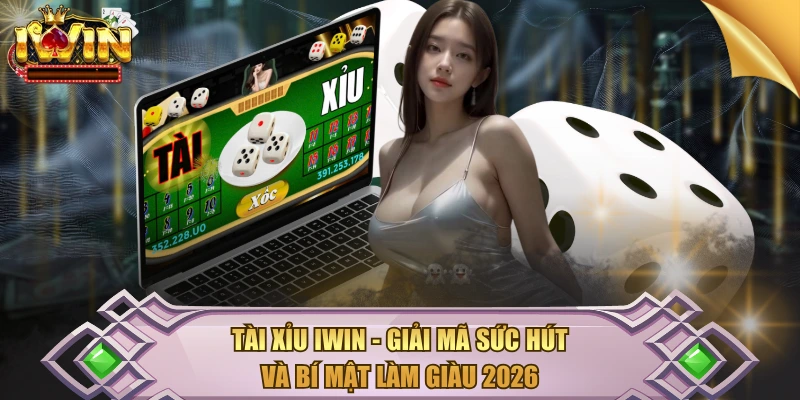 Tài Xỉu IWIN - Giải Mã Sức Hút Và Bí Mật Làm Giàu 2026