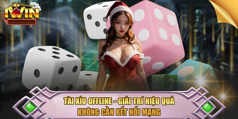 Tài Xỉu Offline – Giải Trí Hiệu Quả Không Cần Kết Nối Mạng